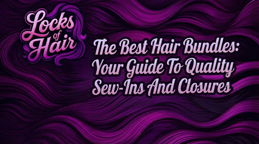 Locks of Hair title card: The Best Hair Bundles Your Guide To Quality Sew-Ins And Closures