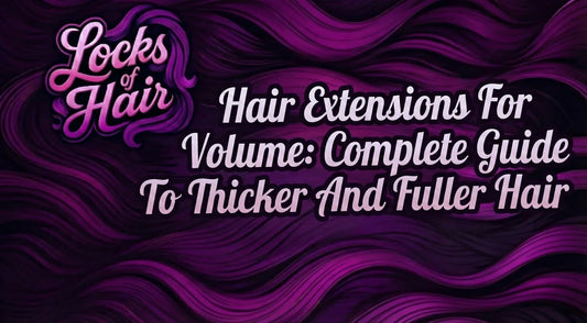 Hair Extensions For Volume: Complete Guide To Thicker And Fuller Hair